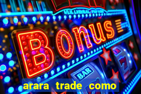 arara trade como ganhar dinheiro